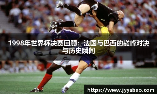 1998年世界杯决赛回顾：法国与巴西的巅峰对决与历史瞬间