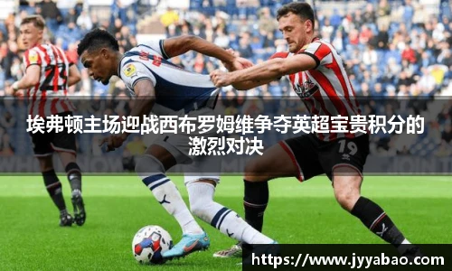 埃弗顿主场迎战西布罗姆维争夺英超宝贵积分的激烈对决