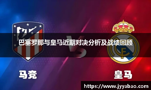 巴塞罗那与皇马近期对决分析及战绩回顾