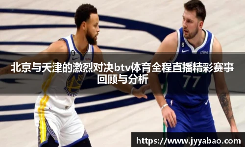 北京与天津的激烈对决btv体育全程直播精彩赛事回顾与分析